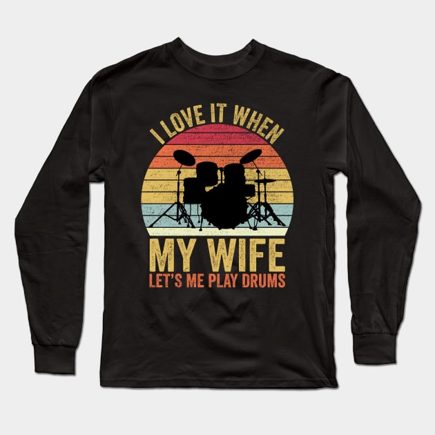 I Love It When My Wife Let's Me Play Drums Long Sleeve T-Shirt by DragonTees